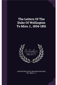 Letters Of The Duke Of Wellington To Miss J., 1834-1851
