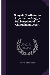 Guayule (Parthenium Argentatum Gray), a Rubber-Plant of the Chihuahuan Desert