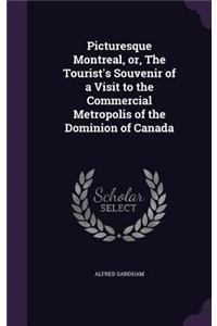 Picturesque Montreal, or, The Tourist's Souvenir of a Visit to the Commercial Metropolis of the Dominion of Canada