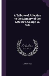 Tribute of Affection to the Memory of the Late Rev. George W. Cole