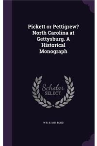 Pickett or Pettigrew? North Carolina at Gettysburg. a Historical Monograph