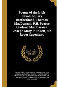 Poems of the Irish Revolutionary Brotherhood, Thomas MacDonagh, P.H. Pearse (Padraic MacPiarais), Joseph Mary Plunkett, Sir Roger Casement;