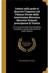 Lettera nella qvale si descrive l'ingresso nel Palazzo Dvcale della serenissima Morosina Morosini Grimani, prencipessa di Vinetia