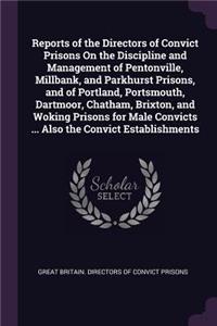 Reports of the Directors of Convict Prisons On the Discipline and Management of Pentonville, Millbank, and Parkhurst Prisons, and of Portland, Portsmouth, Dartmoor, Chatham, Brixton, and Woking Prisons for Male Convicts ... Also the Convict Establi