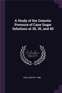Study of the Osmotic Pressure of Cane Sugar Solutions at 30, 35, and 40