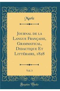 Journal de la Langue FranÃ§aise, Grammatical, Didactique Et LittÃ©raire, 1828, Vol. 3 (Classic Reprint)