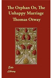 The Orphan Or, The Unhappy Marriage