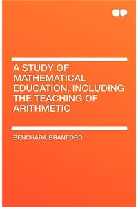 A Study of Mathematical Education, Including the Teaching of Arithmetic