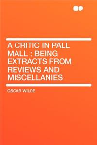 A Critic in Pall Mall: Being Extracts from Reviews and Miscellanies
