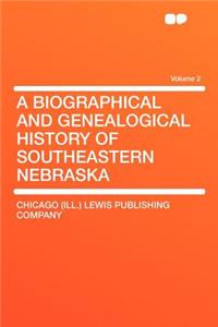 A Biographical and Genealogical History of Southeastern Nebraska Volume 2