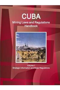 Cuba Mining Laws and Regulations Handbook Volume 1 Strategic Information and Basic Regulations