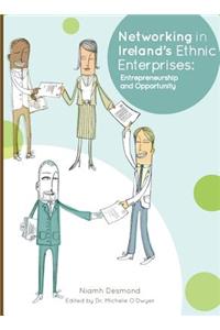 Networking in Irelandâ (Tm)S Ethnic Enterprises: Entrepreneurship and Opportunity