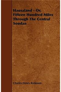 Hausaland - Or, Fifteen Hundred Miles Through the Central Soudan