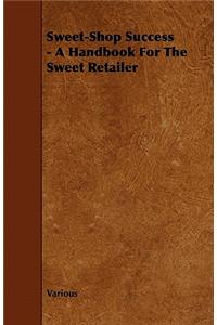 Sweet-Shop Success - A Handbook For The Sweet Retailer