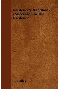Gardener's Handbook - Successor To The Gardener