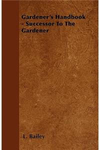 Gardener's Handbook - Successor To The Gardener