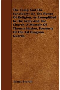 The Camp And The Sanctuary; Or, The Power Of Religion, As Exemplified In The Army And The Church. A Memoir Of Thomas Hasker, Formerly Of The 1st Dragoon Guards.