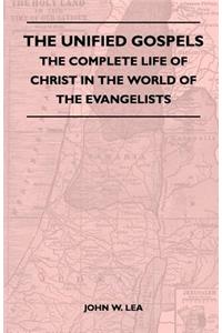 Unified Gospels - The Complete Life Of Christ In The World Of The Evangelists