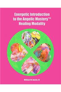 Energetic Introduction to the Angelic Mastery(tm) Healing Modality