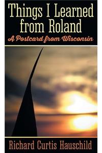 Things I Learned from Roland: A Postcard from Wisconsin