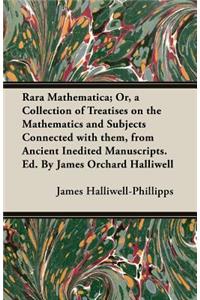 Rara Mathematica; Or, a Collection of Treatises on the Mathematics and Subjects Connected with Them, from Ancient Inedited Manuscripts. Ed. by James O
