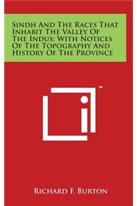 Sindh And The Races That Inhabit The Valley Of The Indus; With Notices Of The Topography And History Of The Province