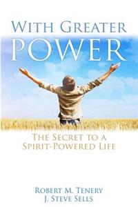 With Greater Power: The Secret to a Spirit-Powered Life
