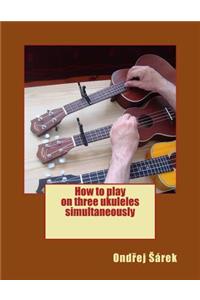 How to play on three ukuleles simultaneously
