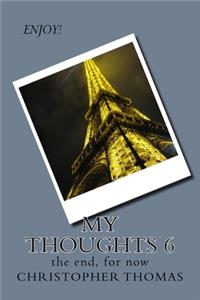 My Thoughts 6: the end, for now