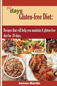 30 Days Gluten-Free Diet: Recipes That Will Help You Maintain a Gluten-Free Diet for 30 Days.