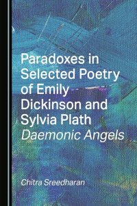 Paradoxes in Selected Poetry of Emily Dickinson and Sylvia Plath