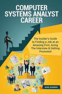 Computer Systems Analyst Career (Special Edition): The Insider's Guide to Finding a Job at an Amazing Firm, Acing the Interview & Getting Promoted