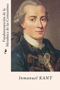 Fundamentacion de La Metafisica de Las Costumbres (Spanish Edition)
