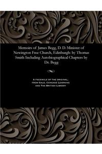 Memoirs of James Begg, D. D. Minister of Newington Free Church, Edinburgh