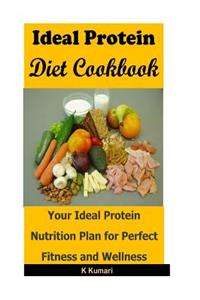 Ideal Protein Diet Cookbook: Your Ideal Protein Nutrition Plan for Perfect Fitness and Wellness (Ideal Protein Diet, High Protein Diet, Perfect Protein Diet, Lose Weight, Protein Diet Plan)