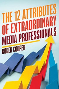 The 12 Attributes of Extraordinary Media Professionals