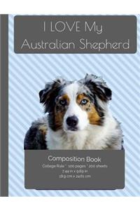 I LOVE My Australian Shepherd Dog Composition Notebook