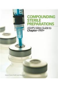Compounding Sterile Preparations: Ashp's Video Guide to Chapter ' DVD and W