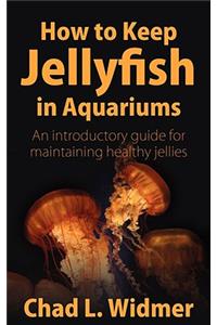 How to Keep Jellyfish in Aquariums: An Introductory Guide for Maintaining Healthy Jellies