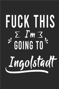 FUCK THIS I'M GOING TO Ingolstadt