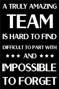 A Truly Amazing Team is Hard to Find Difficult to Part With and Impossible to Forget