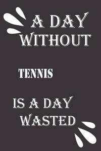 day without tennis is a day wasted