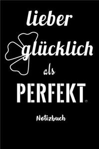 LIEBER GLÜCKLICH ALS PERFEKT - Notizbuch