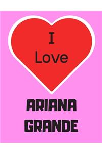 I love ARIANA GRANDE