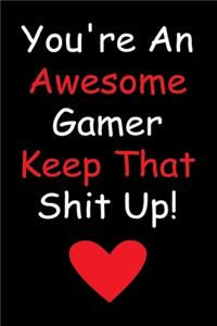 You're An Awesome Gamer Keep That Shit Up!