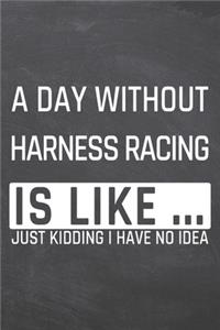 A Day without Harness Racing is like ...
