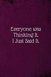 Everyone was Thinking It. I just Said It.