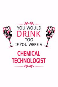 You Would Drink Too If You Were A Chemical Technologist