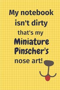 My Notebook Isn't Dirty That's My Miniature Pinscher's Nose Art