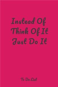 Instead Of Think Of It Just Do It